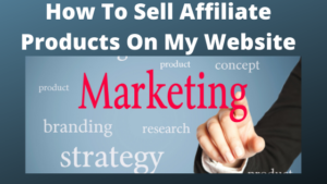 How To Sell Affiliate Products On My Website
